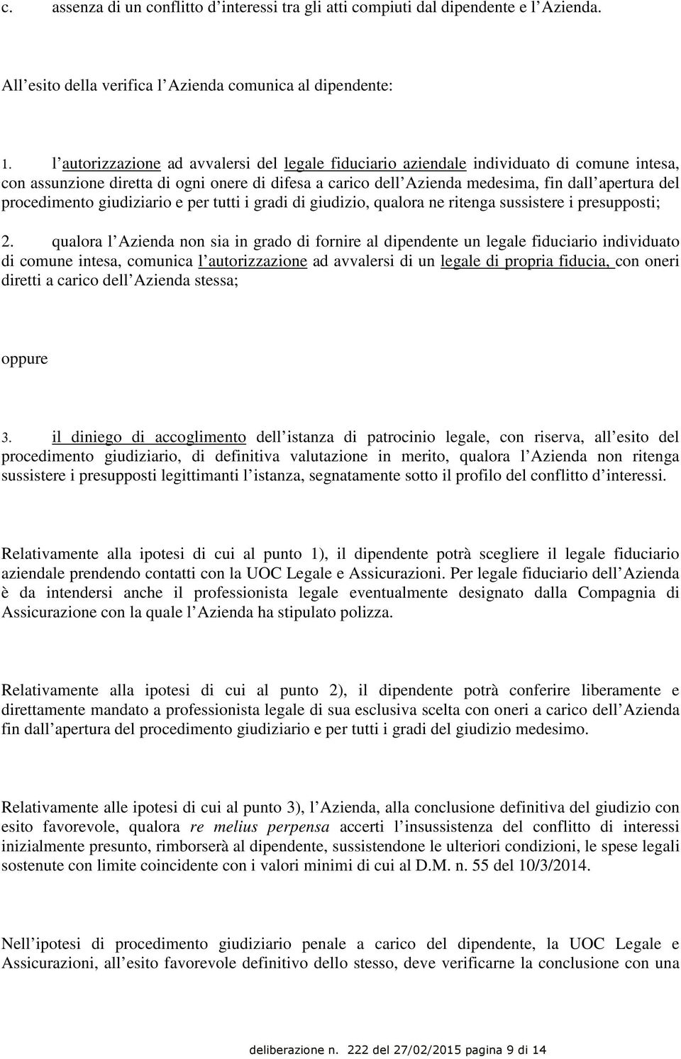 procedimento giudiziario e per tutti i gradi di giudizio, qualora ne ritenga sussistere i presupposti; 2.