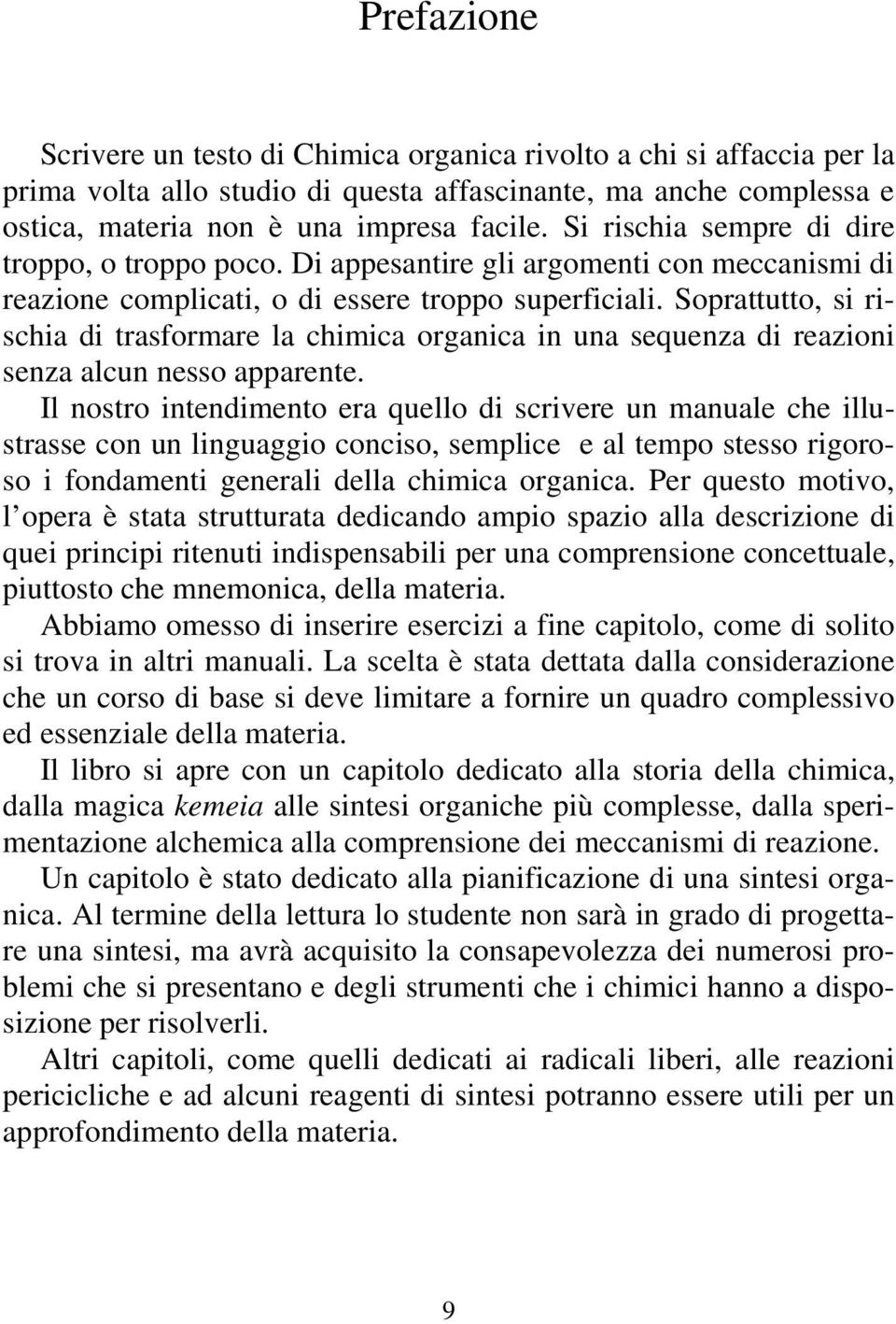 Soprattutto, si rischia di trasformare la chimica organica in una sequenza di reazioni senza alcun nesso apparente.