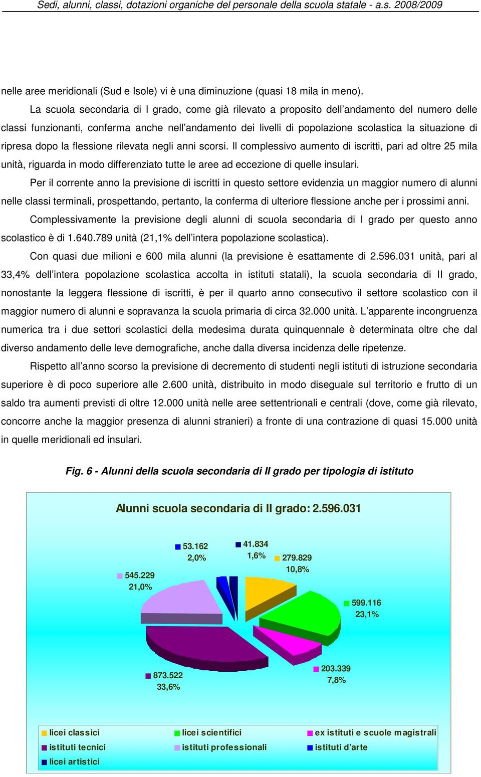 ripresa dopo la flessione rilevata negli anni scorsi. Il complessivo aumento di iscritti, pari ad oltre 25 mila unità, riguarda in modo differenziato tutte le aree ad eccezione di quelle insulari.