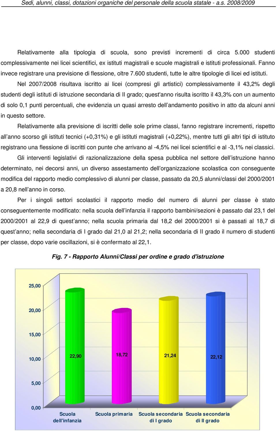 Nel 2007/2008 risultava iscritto ai licei (compresi gli artistici) complessivamente il 43,2% degli studenti degli istituti di istruzione secondaria di II grado; quest'anno risulta iscritto il 43,3%