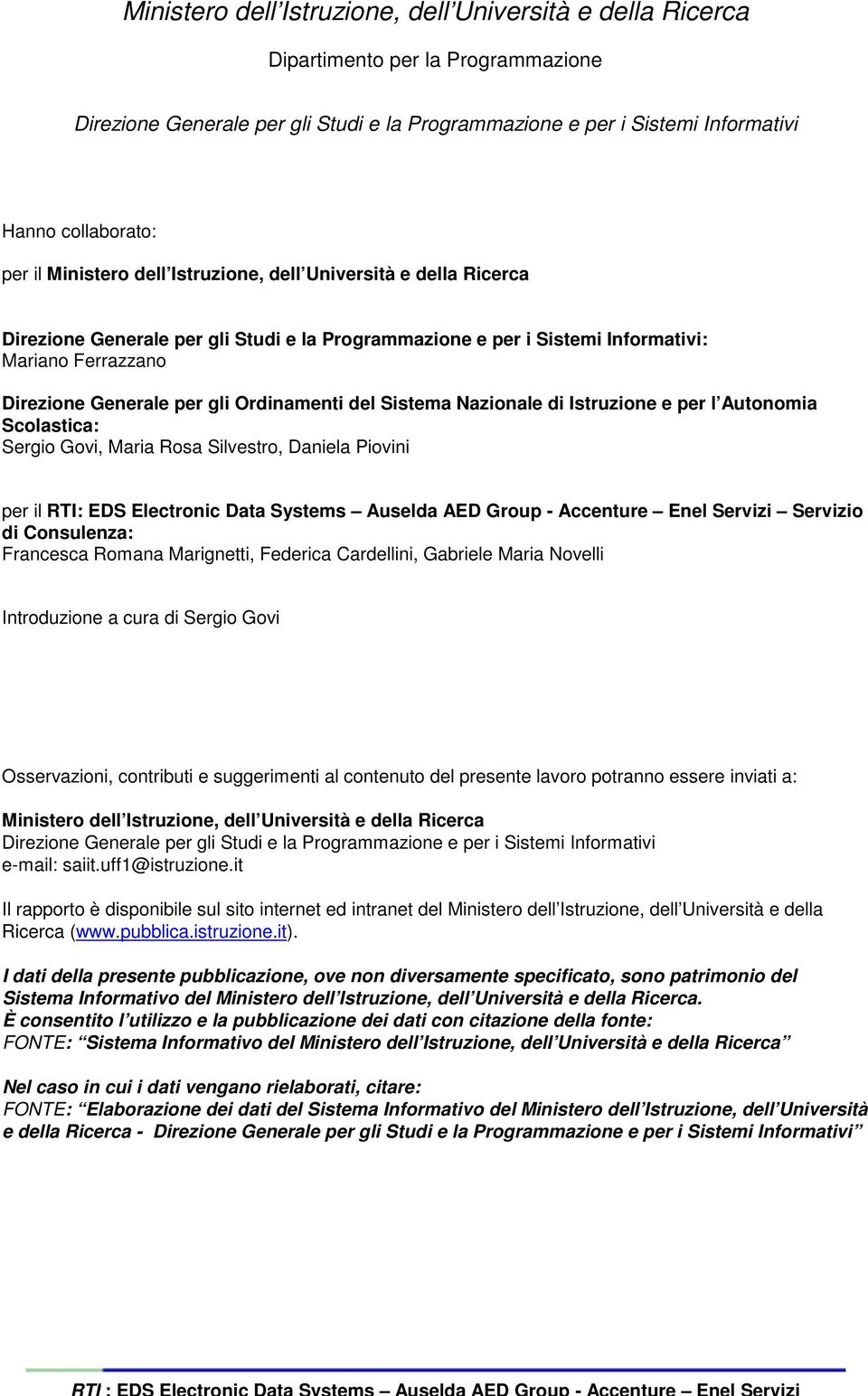 Ordinamenti del Sistema Nazionale di Istruzione e per l Autonomia Scolastica: Sergio Govi, Maria Rosa Silvestro, Daniela Piovini per il RTI: EDS Electronic Data Systems Auselda AED Group - Accenture