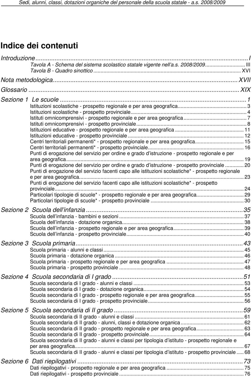 .. 4 Istituti omnicomprensivi - prospetto regionale e per area geografica... 7 Istituti omnicomprensivi - prospetto provinciale... 8 Istituzioni educative - prospetto regionale e per area geografica.