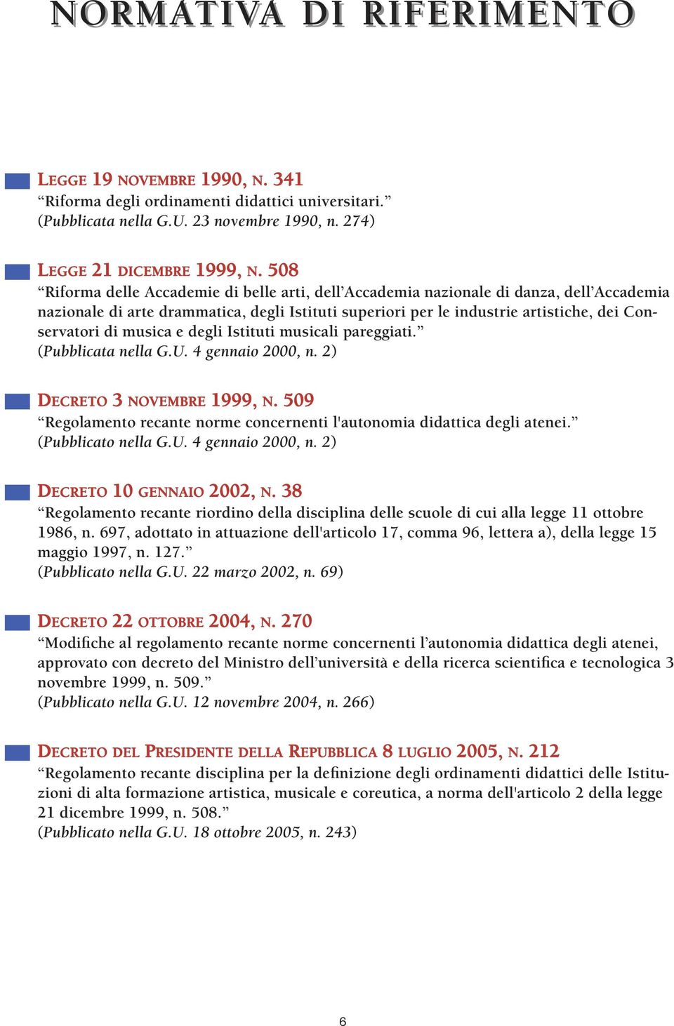 musica e degli Istituti musicali pareggiati. (Pubblicata nella G.U. 4 gennaio 2000, n. 2) DECRETO 3 NOVEMBRE 1999, N. 509 Regolamento recante norme concernenti l'autonomia didattica degli atenei.