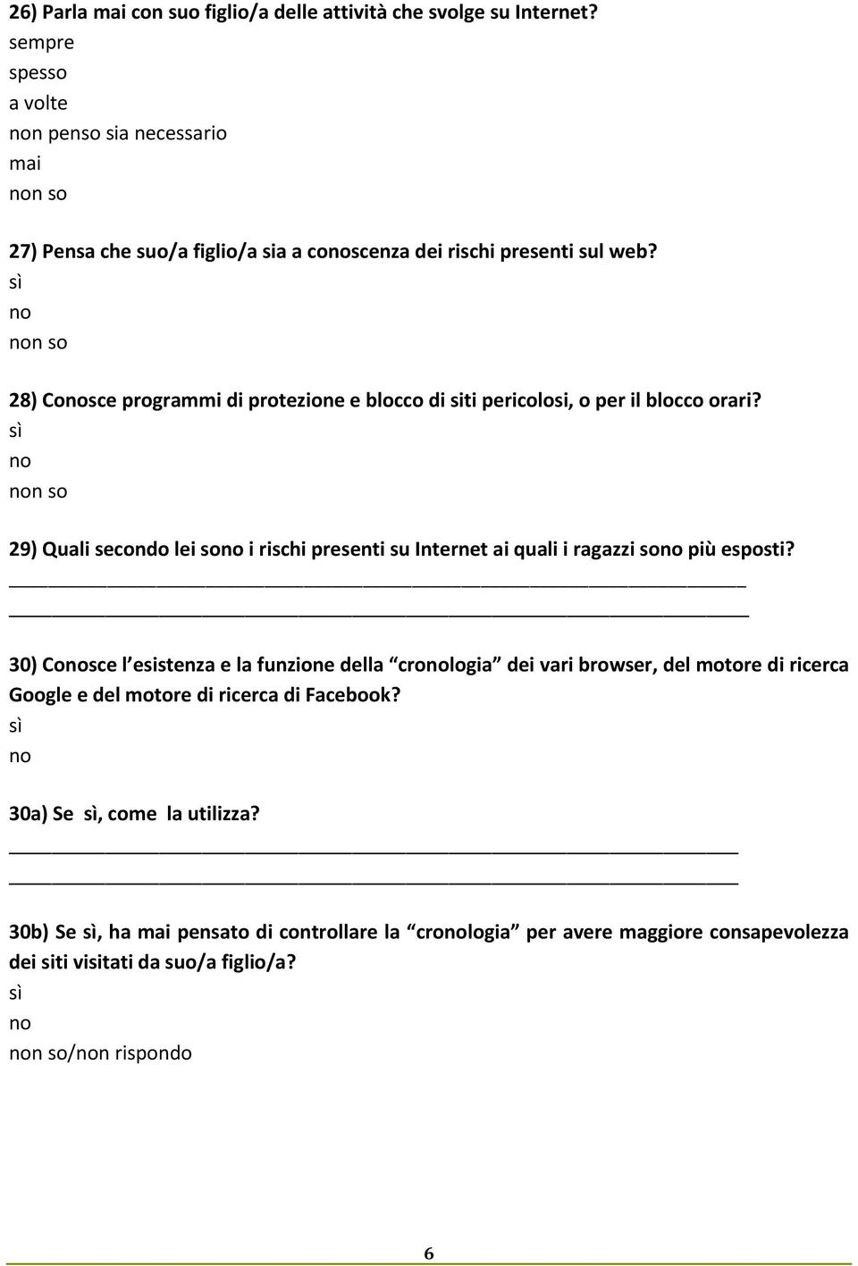 28) Cosce programmi di protezione e blocco di siti pericolosi, o per il blocco orari?