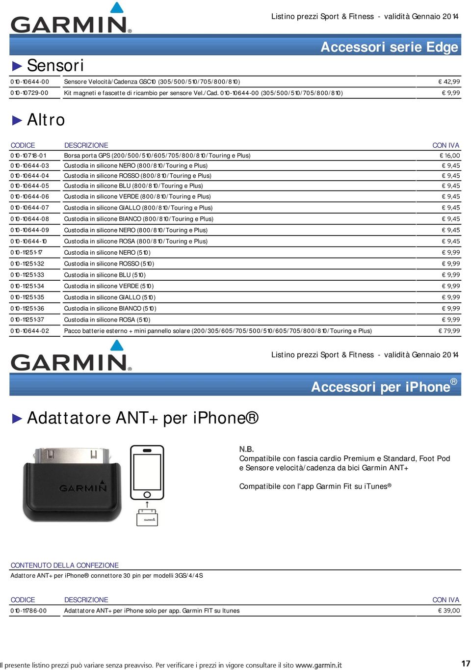 010-10644-00 (305/500/510/705/800/810) Altro Accessori serie Edge 010-10718-01 Borsa porta GPS (200/500/510/605/705/800/810/Touring e Plus) 010-10644-03 Custodia in silicone NERO (800/810/Touring e