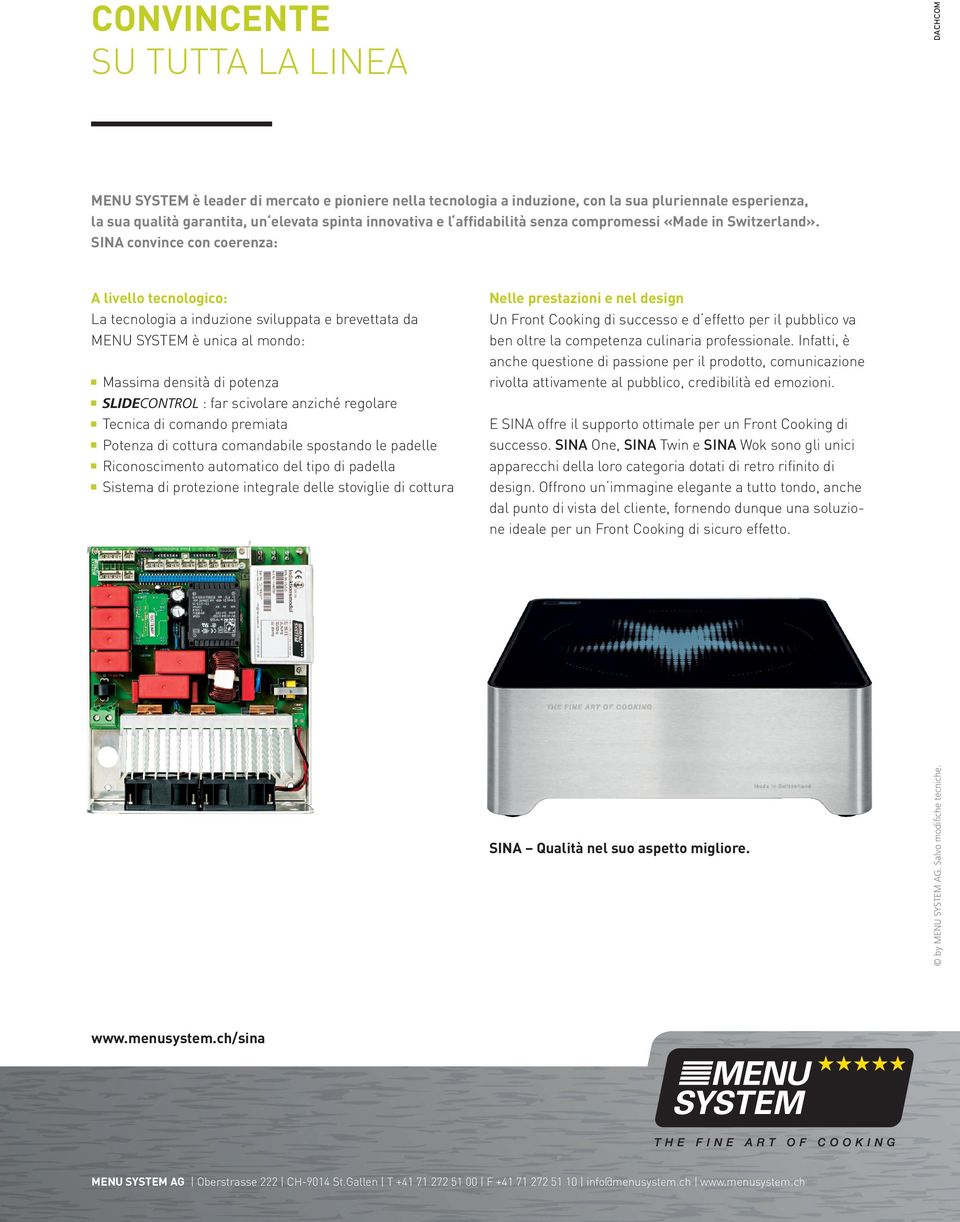 SINA convince con coerenza: A livello tecnologico: La tecnologia a induzione sviluppata e brevettata da MENU SYSTEM è unica al mondo: Massima densità di potenza SLIDECONTROL : far scivolare anziché