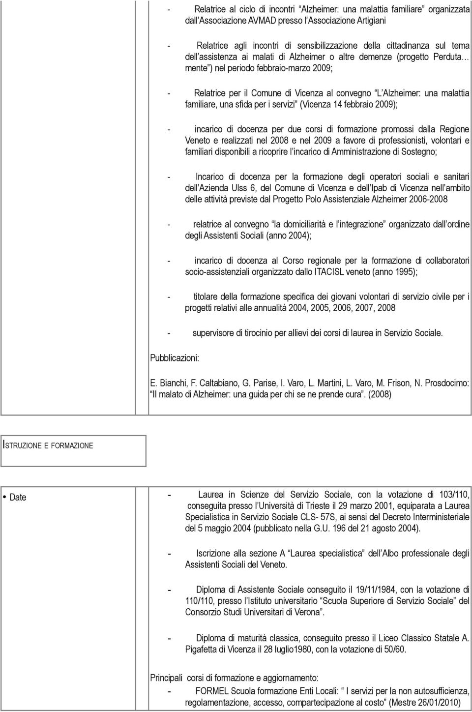 una malattia familiare, una sfida per i servizi (Vicenza 14 febbraio 2009); - incarico di docenza per due corsi di formazione promossi dalla Regione Veneto e realizzati nel 2008 e nel 2009 a favore