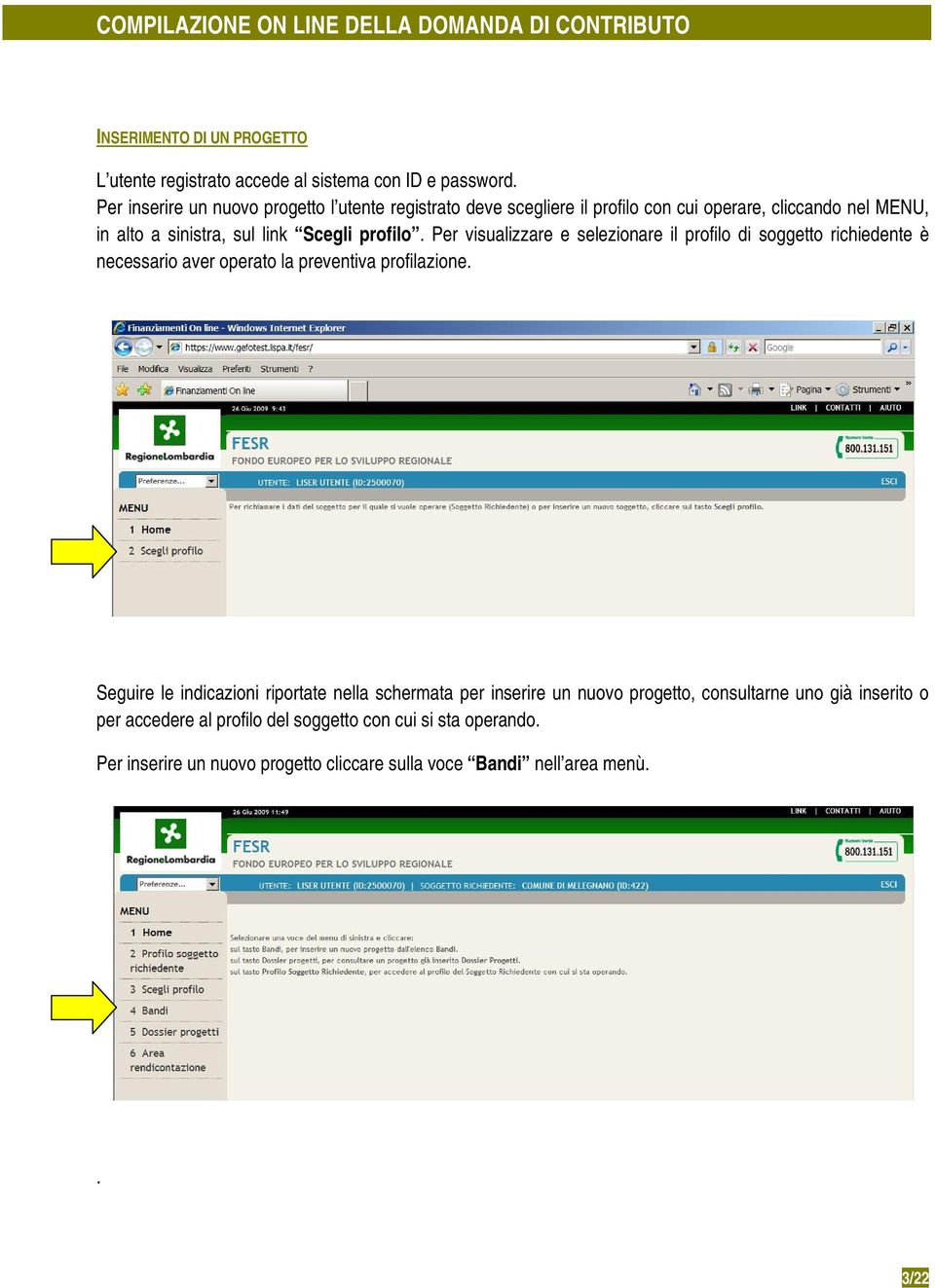 Per visualizzare e selezionare il profilo di soggetto richiedente è necessario aver operato la preventiva profilazione.