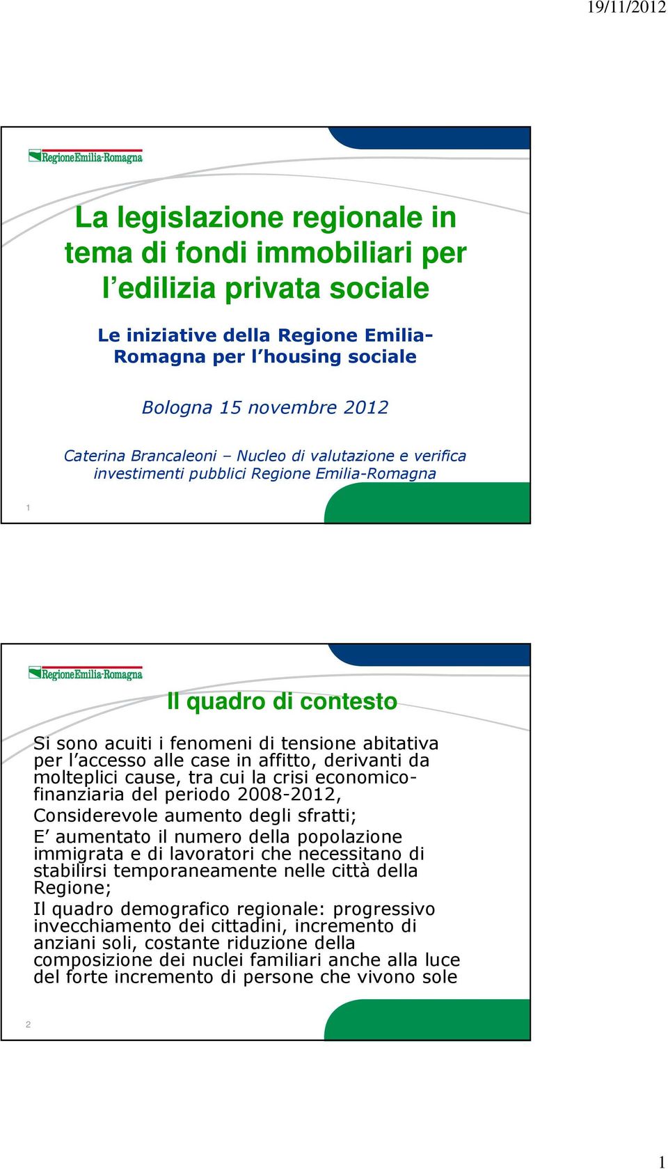 molteplici cause, tra cui la crisi economicofinanziaria del periodo 2008-2012, Considerevole aumento degli sfratti; E aumentato il numero della popolazione immigrata e di lavoratori che necessitano