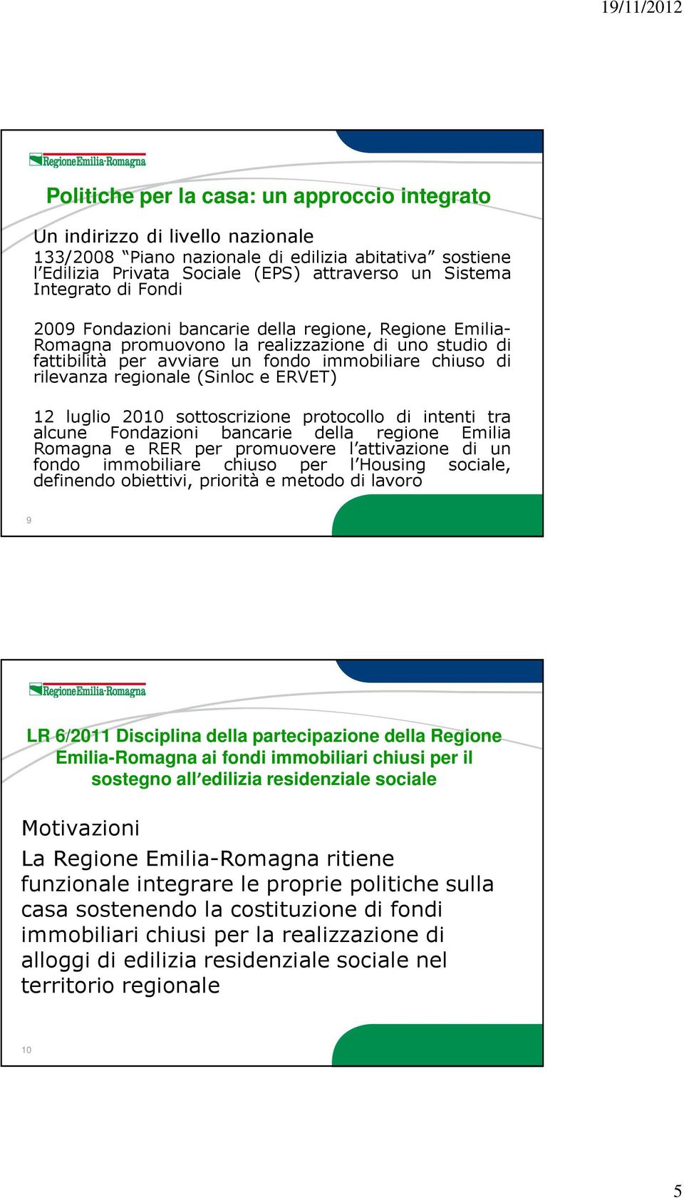 regionale (Sinloc e ERVET) 12 luglio 2010 sottoscrizione protocollo di intenti tra alcune Fondazioni bancarie della regione Emilia Romagna e RER per promuovere l attivazione di un fondo immobiliare