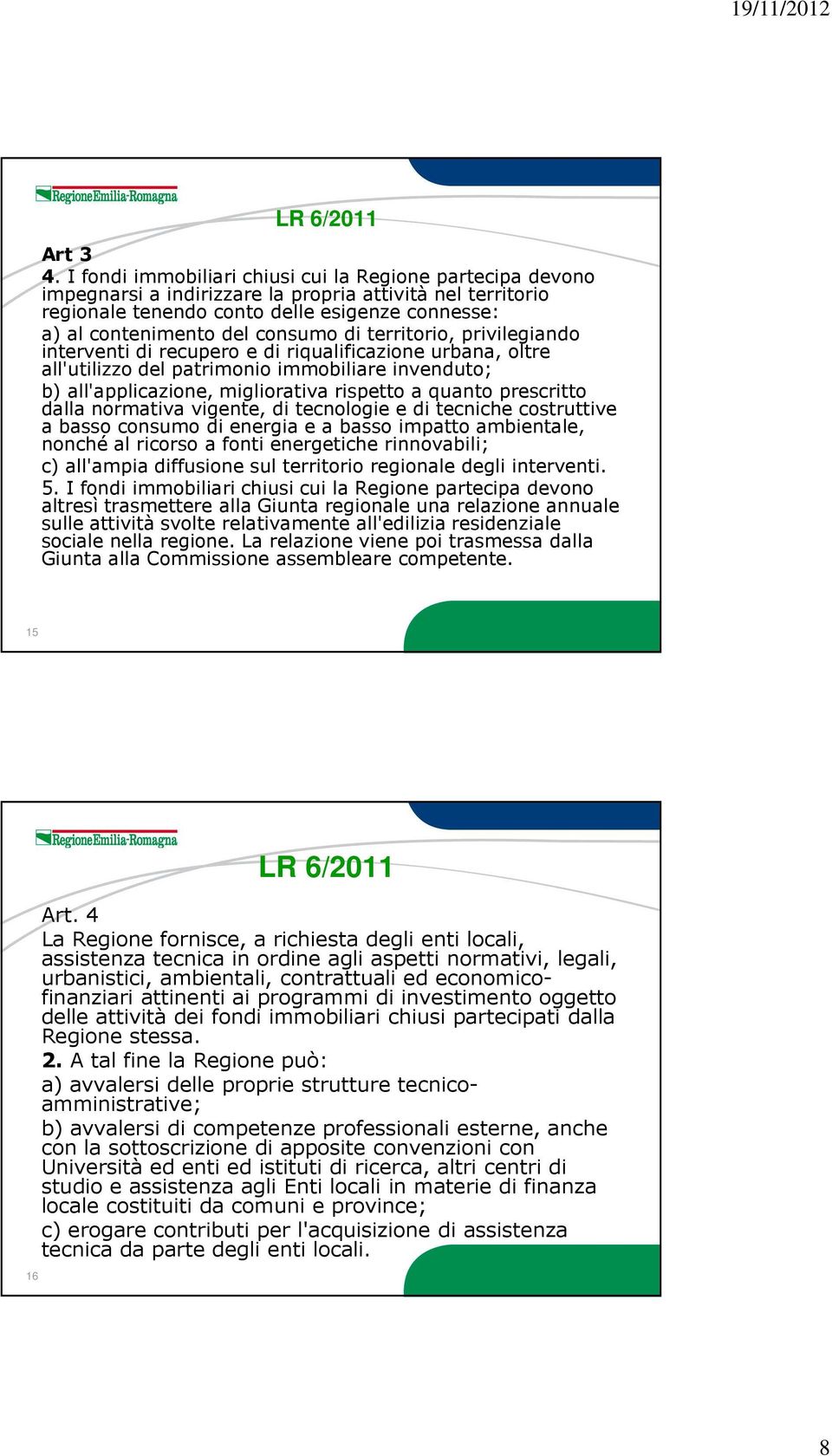 di territorio, privilegiando interventi di recupero e di riqualificazione urbana, oltre all'utilizzo del patrimonio immobiliare invenduto; b) all'applicazione, migliorativa rispetto a quanto