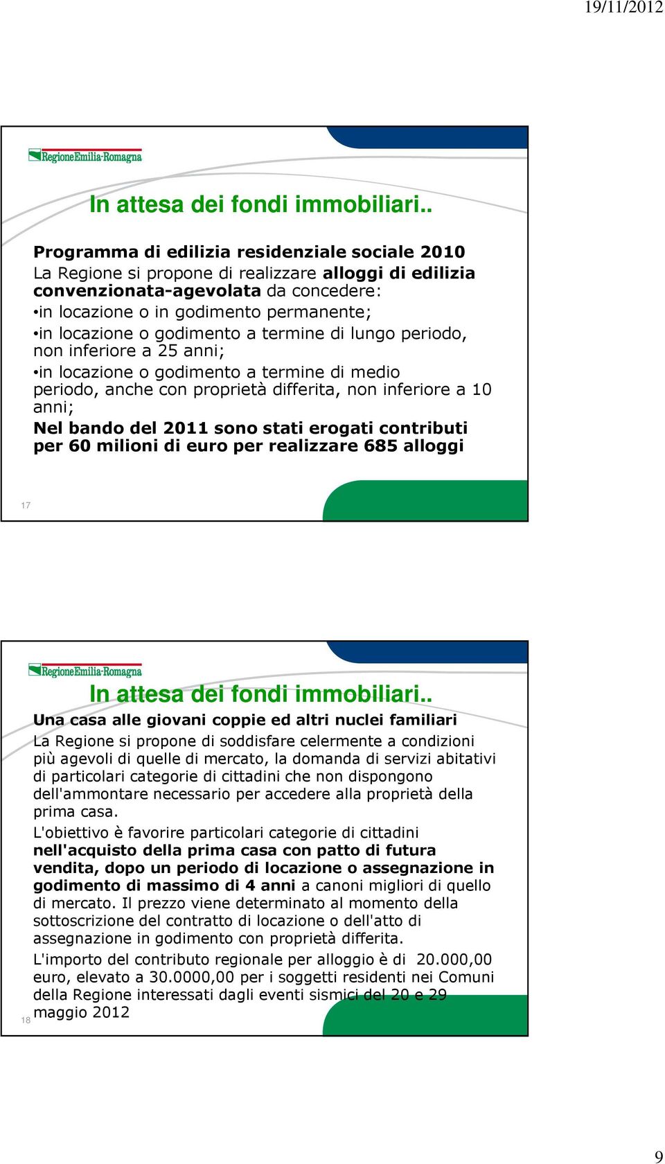 godimento a termine di lungo periodo, non inferiore a 25 anni; in locazione o godimento a termine di medio periodo, anche con proprietà differita, non inferiore a 10 anni; Nel bando del 2011 sono