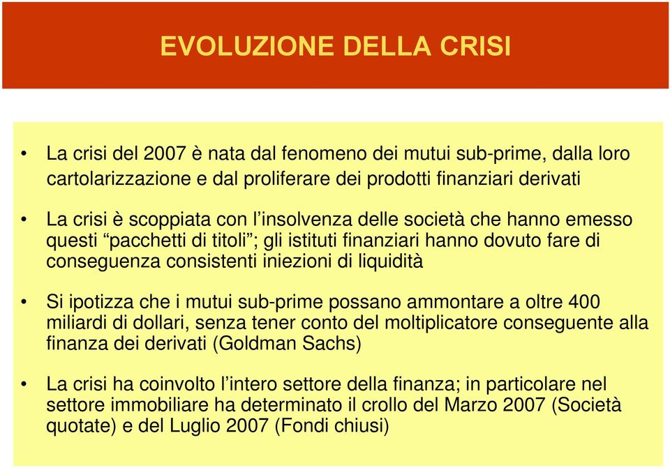 liquidità Si ipotizza che i mutui sub-prime possano ammontare a oltre 400 miliardi di dollari, senza tener conto del moltiplicatore conseguente alla finanza dei derivati