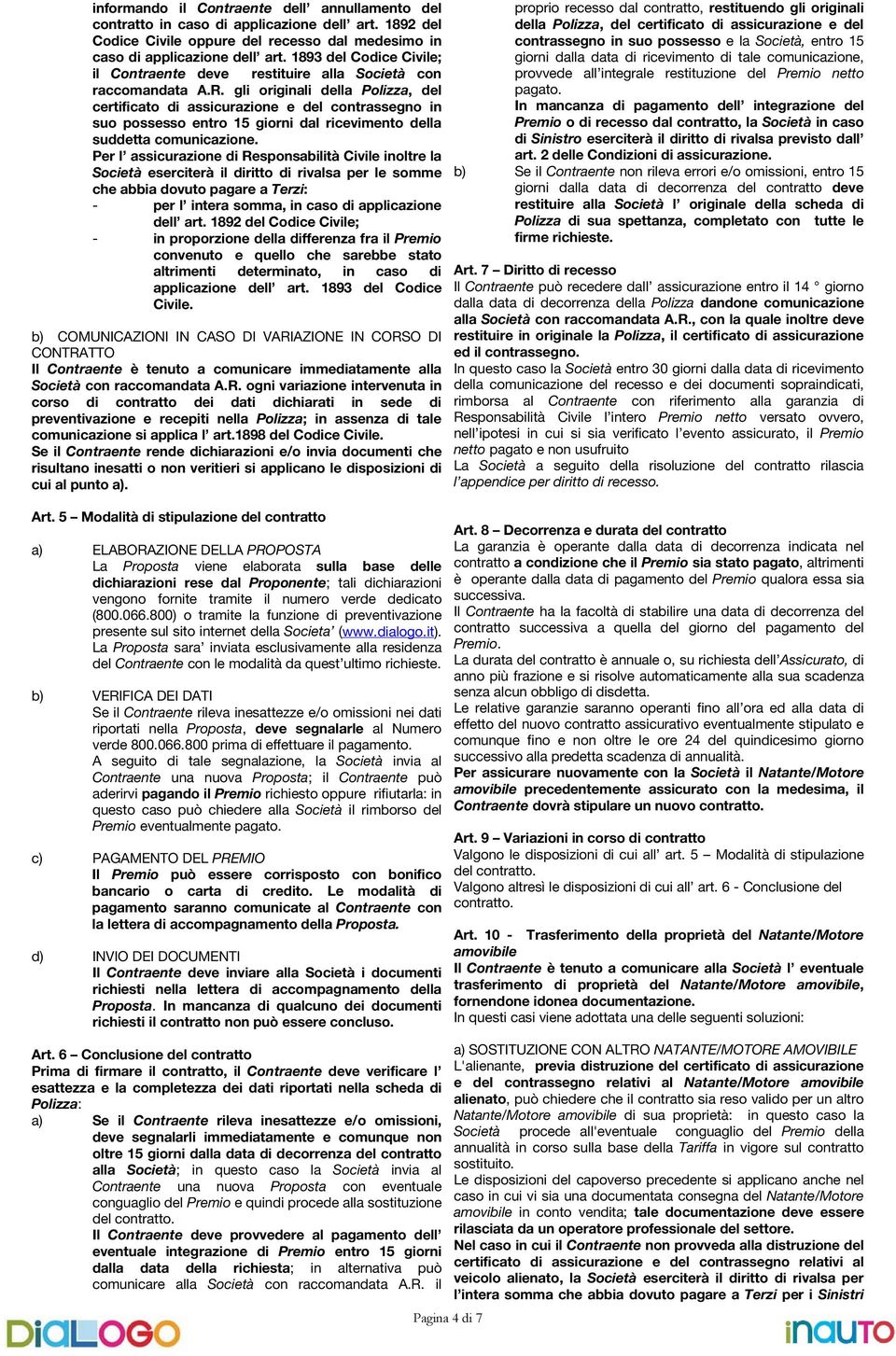 gli originali della Polizza, del certificato di assicurazione e del contrassegno in suo possesso entro 15 giorni dal ricevimento della suddetta comunicazione.