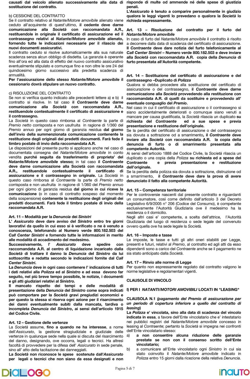 A.R., restituendole in originale il certificato di assicurazione ed il contrassegno relativi al Natante/Motore amovibile alienato, fornendo tutte le indicazioni necessarie per il rilascio dei nuovi