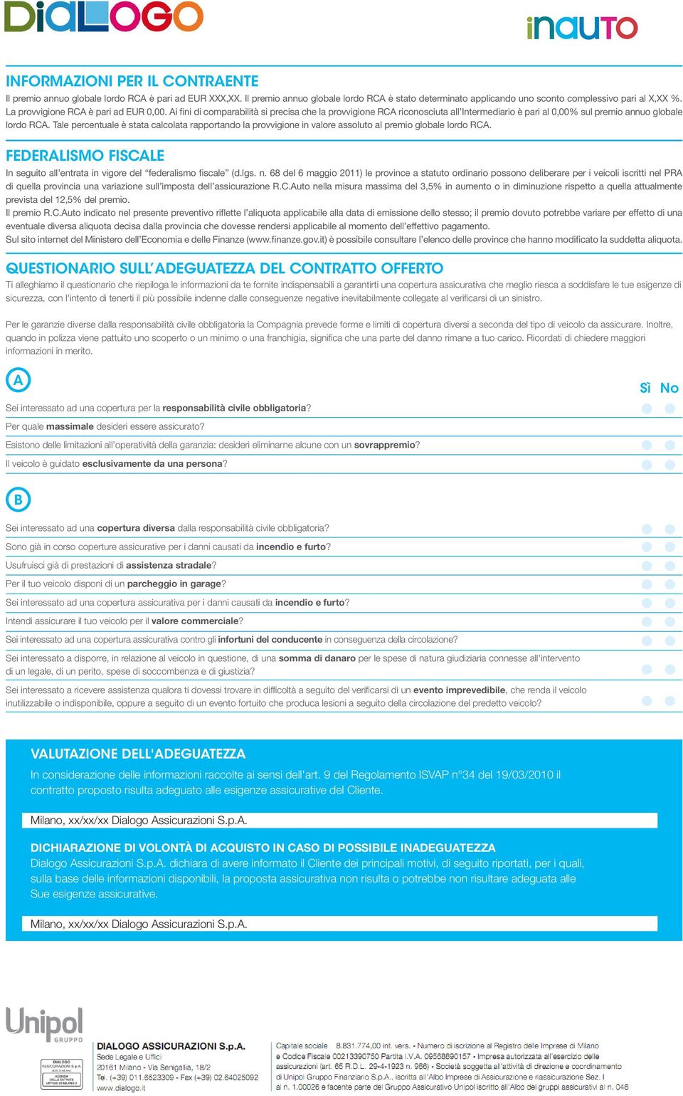 Tale percentuale è stata calcolata rapportando la provvigione in valore assoluto al premio globale lordo RCA. FEDERALISMO FISCALE In seguito all entrata in vigore del federalismo fiscale (d.lgs. n.