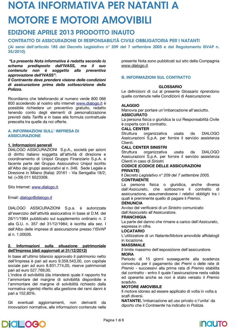 35/2010) La presente Nota informativa è redatta secondo lo schema predisposto dall IVASS, ma il suo contenuto non è soggetto alla preventiva approvazione dell IVASS.