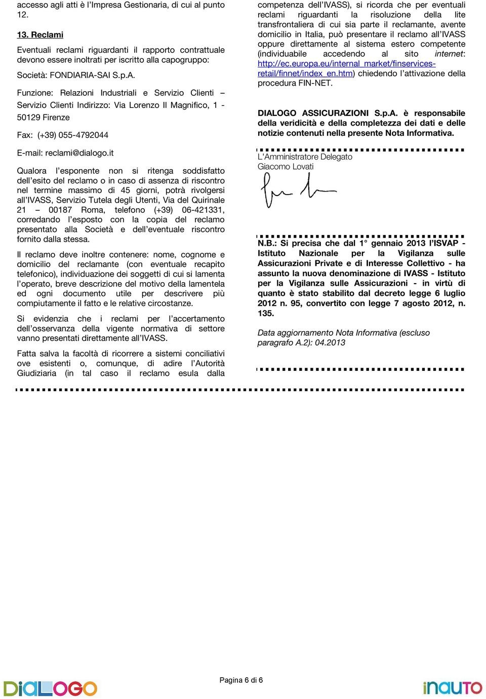 IA-SAI S.p.A. Funzione: Relazioni Industriali e Servizio Clienti Servizio Clienti Indirizzo: Via Lorenzo Il Magnifico, 1-50129 Firenze Fax: (+39) 055-4792044 E-mail: reclami@dialogo.