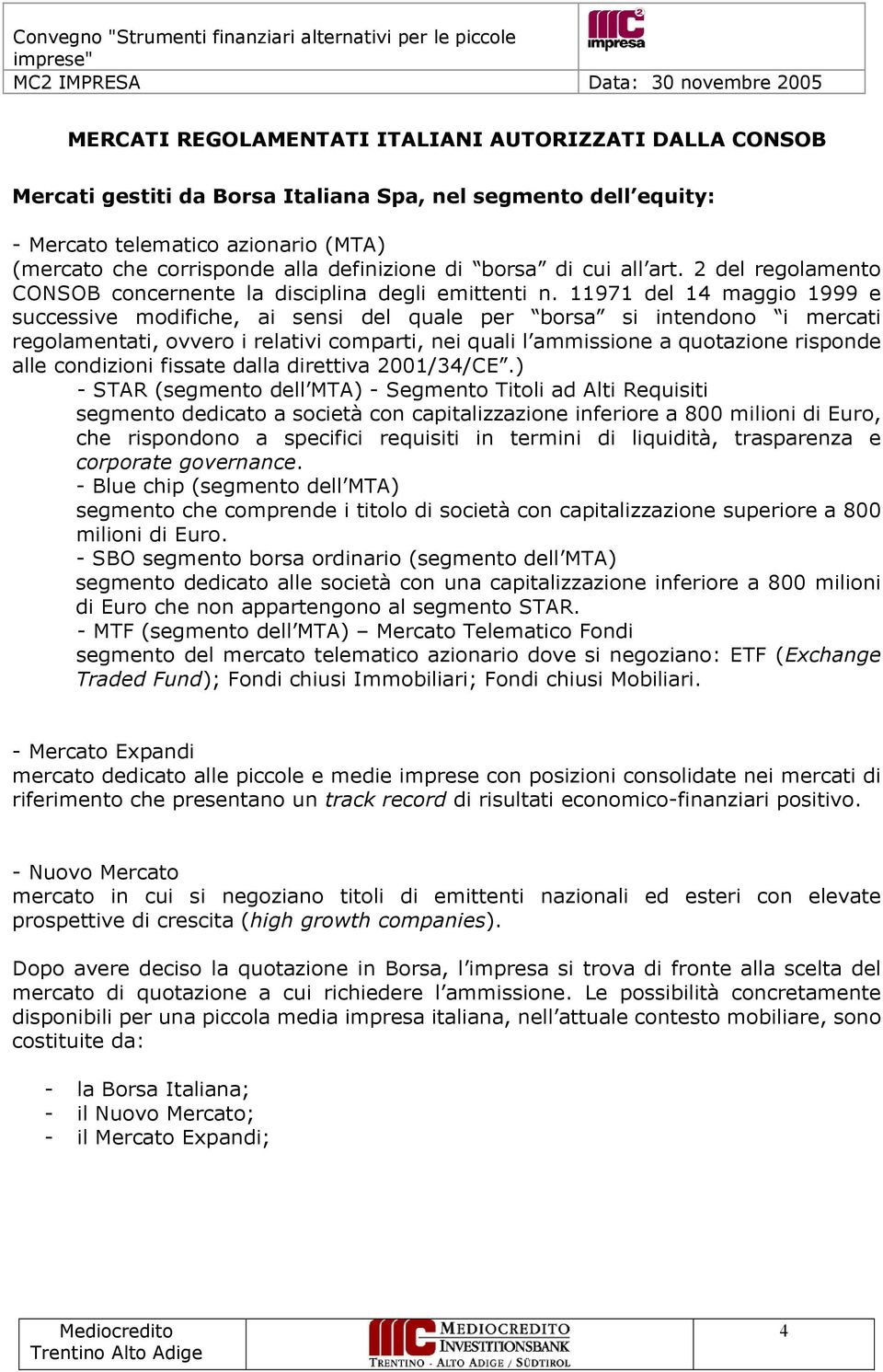 11971 del 14 maggio 1999 e successive modifiche, ai sensi del quale per borsa si intendono i mercati regolamentati, ovvero i relativi comparti, nei quali l ammissione a quotazione risponde alle