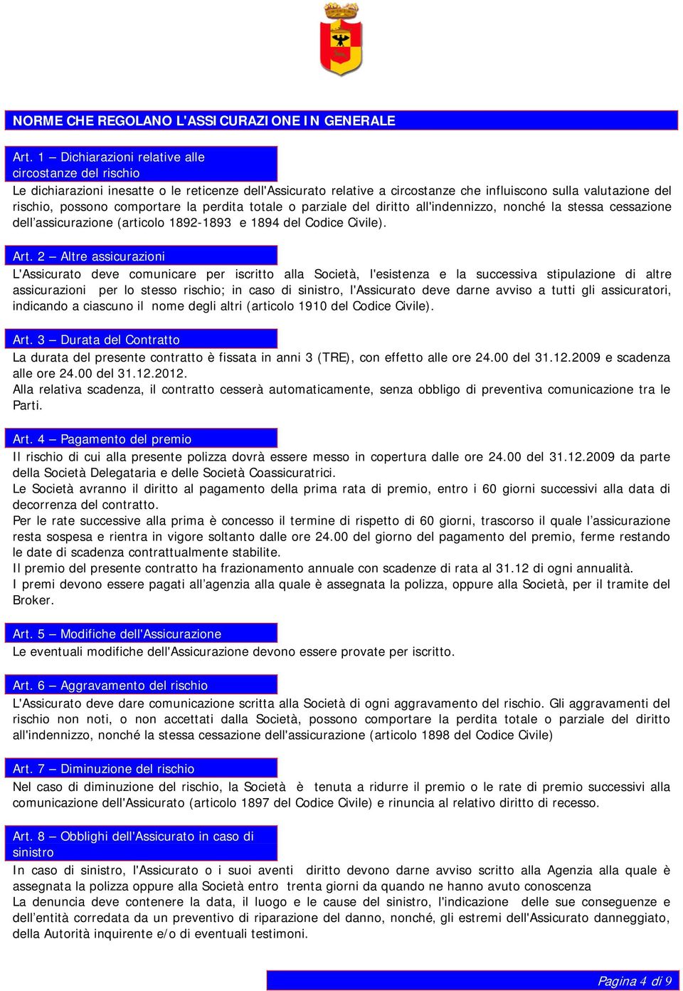 la perdita totale o parziale del diritto all'indennizzo, nonché la stessa cessazione dell assicurazione (articolo 1892-1893 e 1894 del Codice Civile). Art.