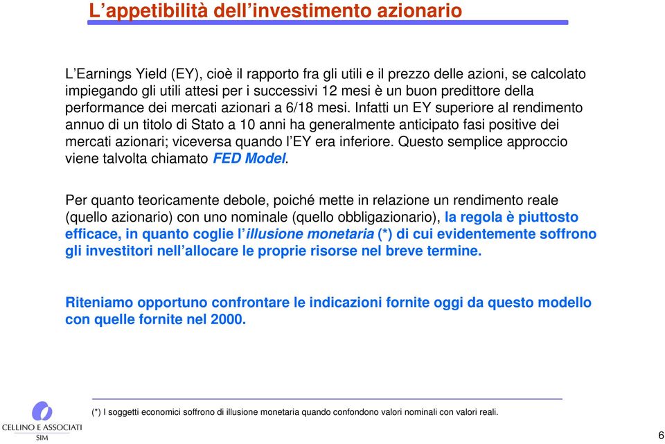 Infatti un EY superiore al rendimento annuo di un titolo di Stato a 10 anni ha generalmente anticipato fasi positive dei mercati azionari; viceversa quando l EY era inferiore.