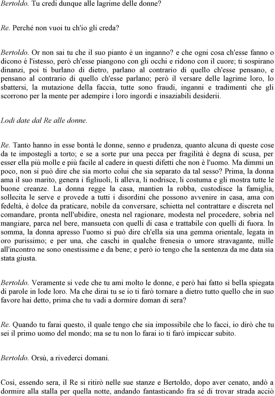 pensano, e pensano al contrario di quello ch'esse parlano; però il versare delle lagrime loro, lo sbattersi, la mutazione della faccia, tutte sono fraudi, inganni e tradimenti che gli scorrono per la