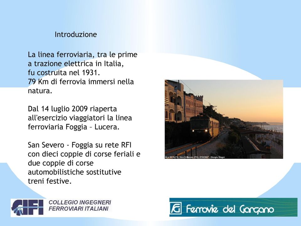 Dal 14 luglio 2009 riaperta all'esercizio viaggiatori la linea ferroviaria Foggia Lucera.