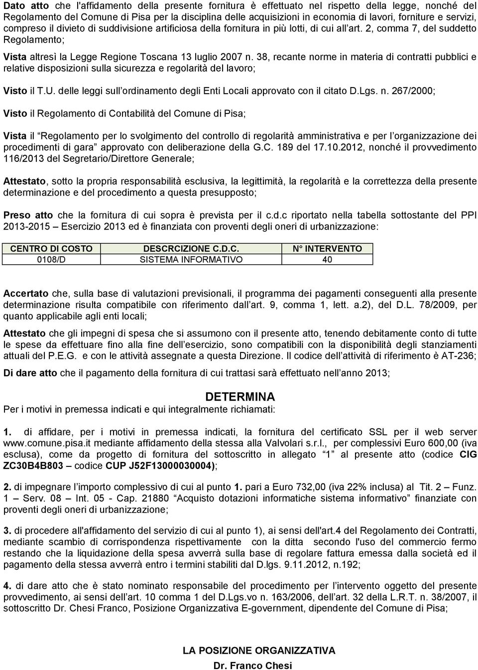 2, comma 7, del suddetto Regolamento; Vista altresì la Legge Regione Toscana 13 luglio 2007 n.
