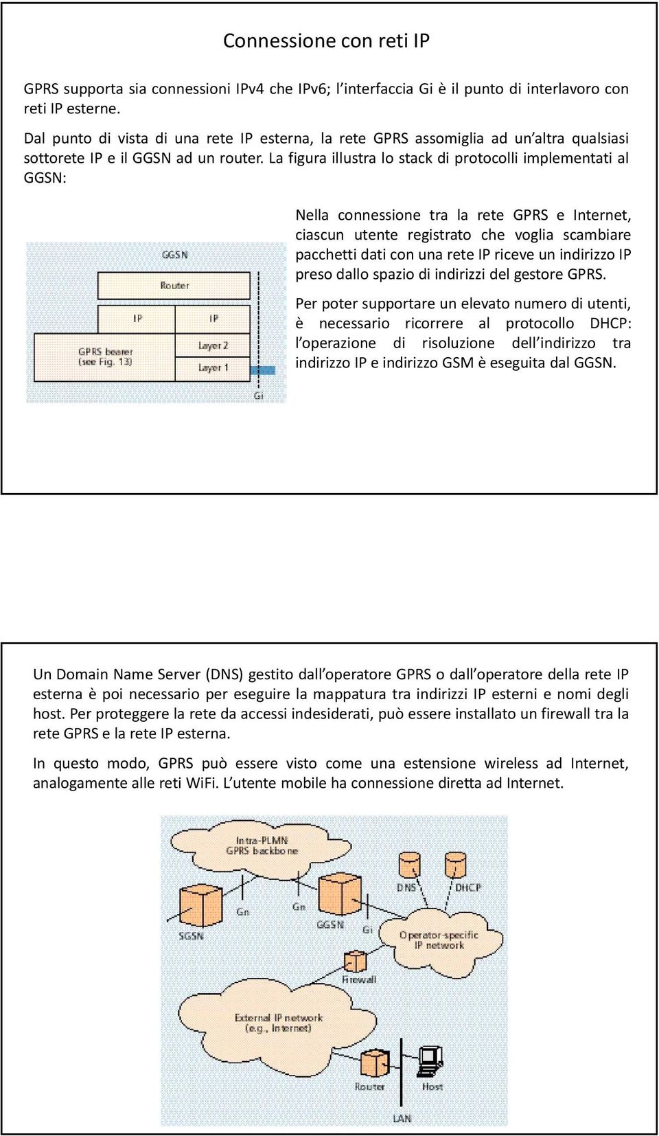 La figura illustra lo stack di protocolli implementati al GGSN: Nella connessione tra la rete GPRS e Internet, ciascun utente registrato che voglia scambiare