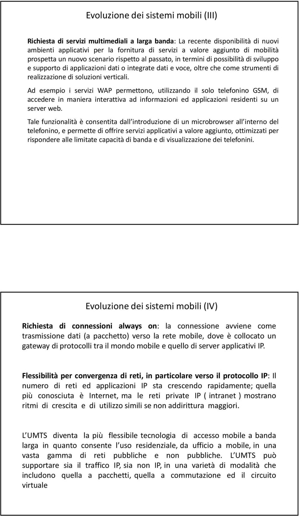 verticali. Ad esempio i servizi WAP permettono, utilizzando il solo telefonino GSM, di accedere in maniera interattiva ad informazioni ed applicazioni residenti su un server web.