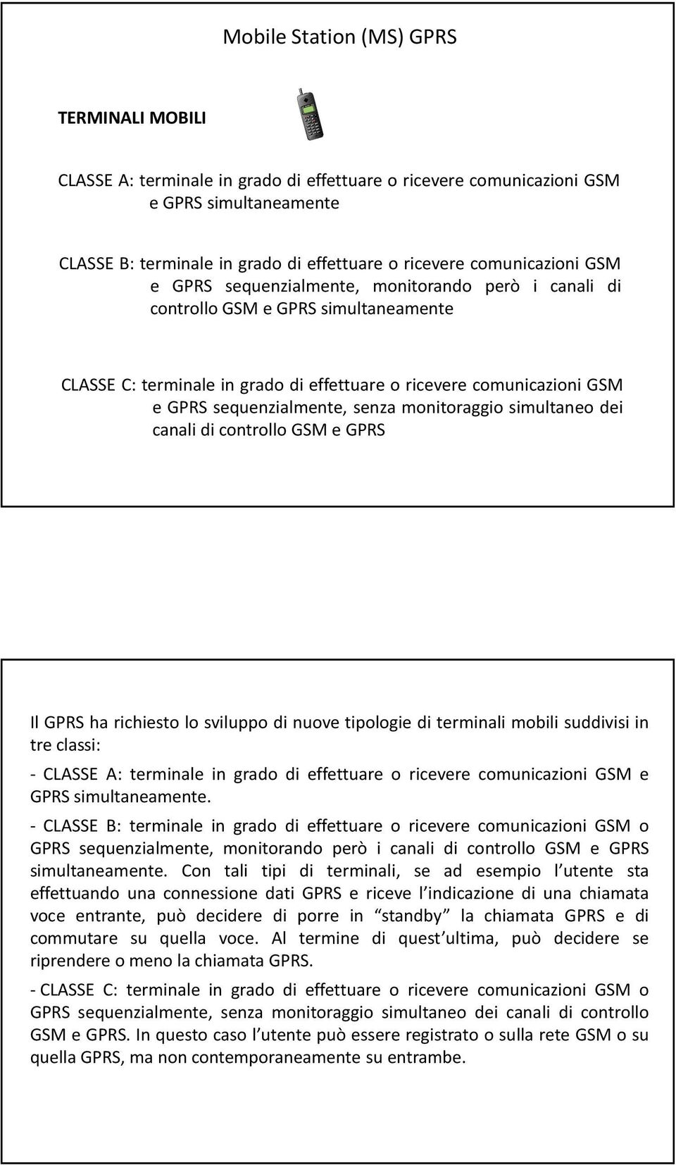 sequenzialmente, senza monitoraggio simultaneo dei canalidicontrollogsmegprs 17 Il GPRS ha richiesto lo sviluppo di nuove tipologie di terminali mobili suddivisi in tre classi: - CLASSE A: terminale