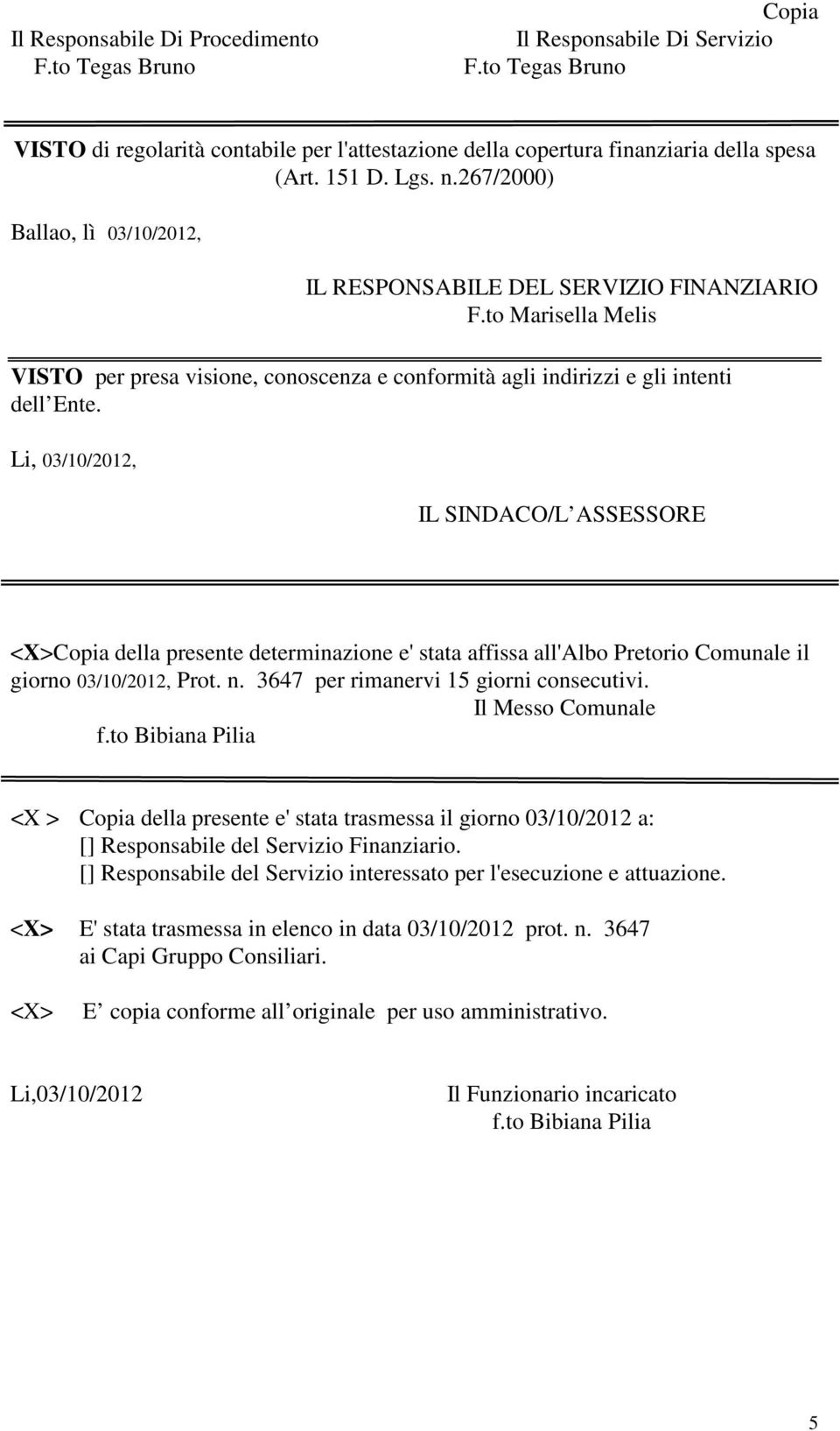 Li, 03/10/2012, IL SINDACO/L ASSESSORE <X>Copia della presente determinazione e' stata affissa all'albo Pretorio Comunale il giorno 03/10/2012, Prot. n. 3647 per rimanervi 15 giorni consecutivi.