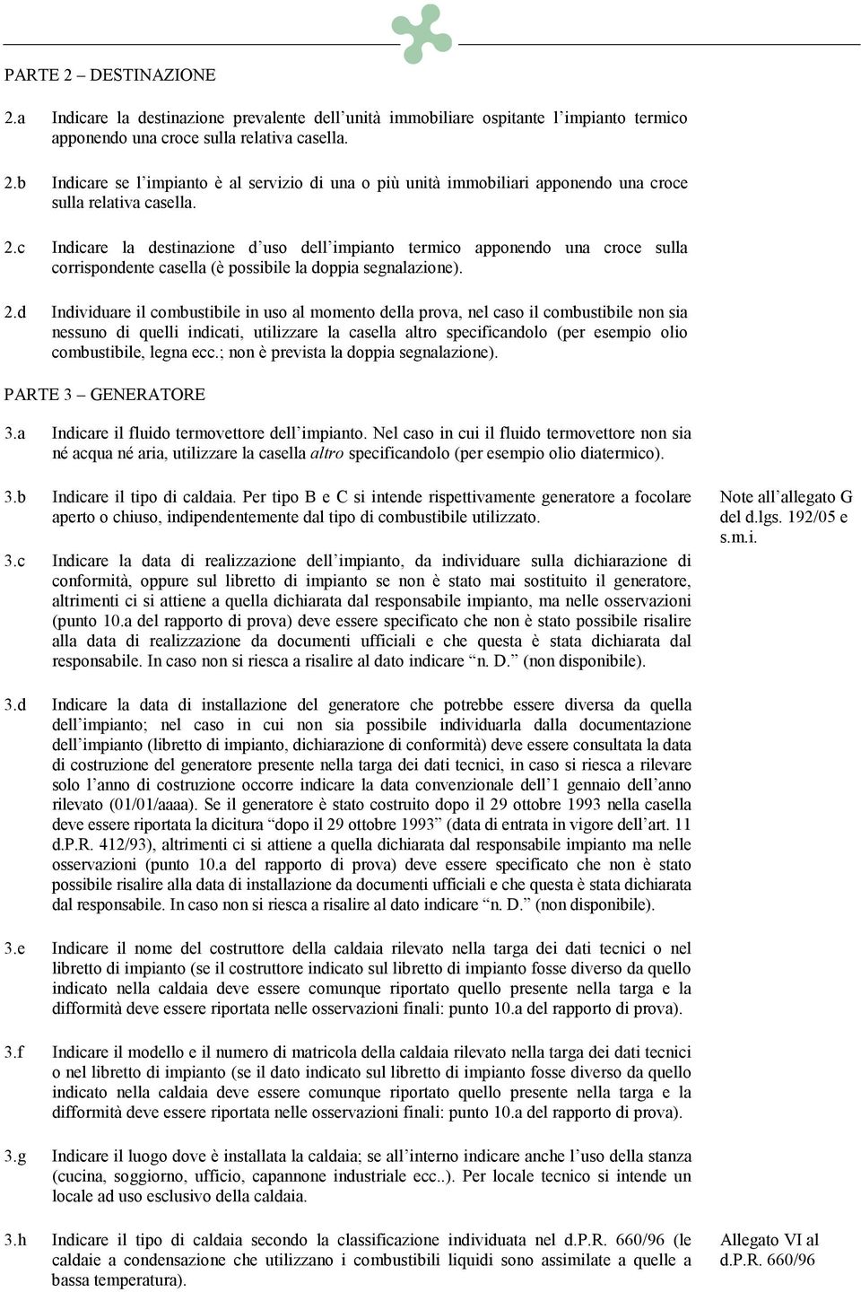 d Individuare il combustibile in uso al momento della prova, nel caso il combustibile non sia nessuno di quelli indicati, utilizzare la casella altro specificandolo (per esempio olio combustibile,