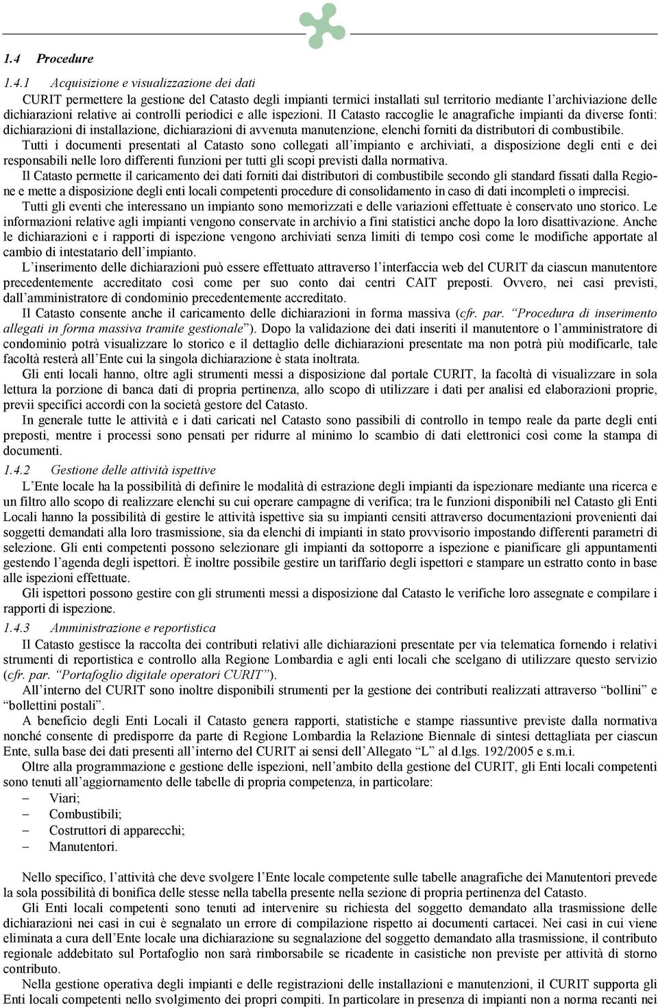 Il Catasto raccoglie le anagrafiche impianti da diverse fonti: dichiarazioni di installazione, dichiarazioni di avvenuta manutenzione, elenchi forniti da distributori di combustibile.