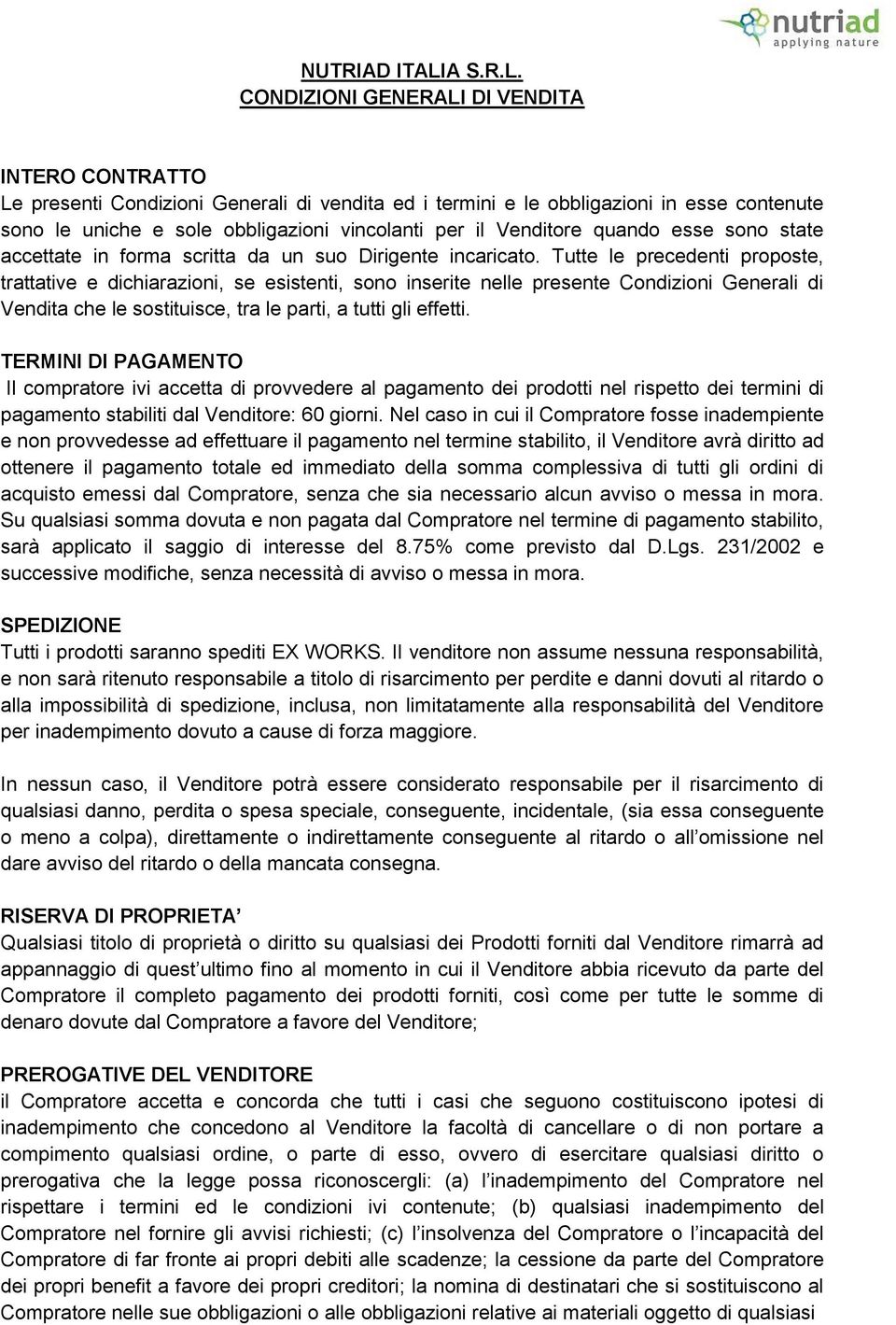 CONDIZIONI GENERALI DI VENDITA INTERO CONTRATTO Le presenti Condizioni Generali di vendita ed i termini e le obbligazioni in esse contenute sono le uniche e sole obbligazioni vincolanti per il