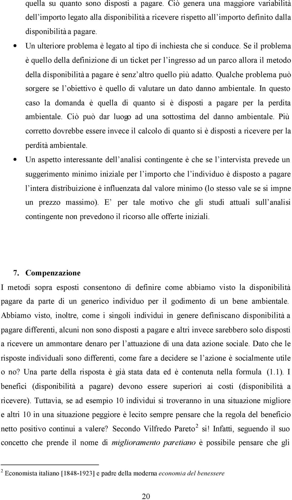 Se il problema è quello della definizione di un icke per l ingresso ad un parco allora il meodo della disponibilià a pagare è senz alro quello più adao.