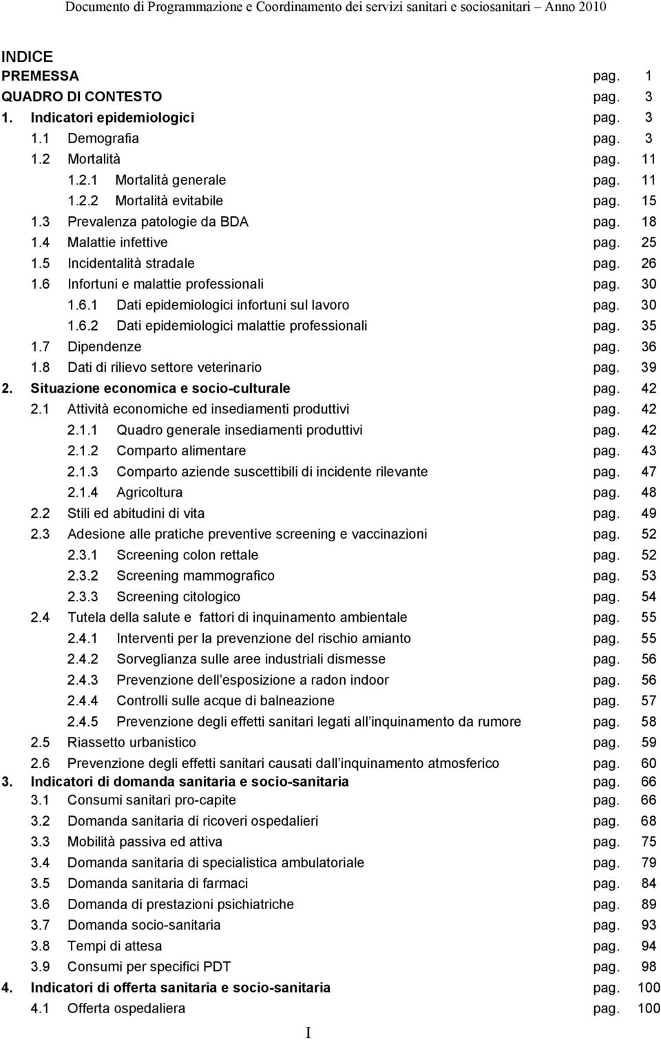 30 1.6.2 Dati epidemiologici malattie professionali pag. 35 1.7 Dipendenze pag. 36 1.8 Dati di rilievo settore veterinario pag. 39 2. Situazione economica e socio-culturale pag. 42 2.