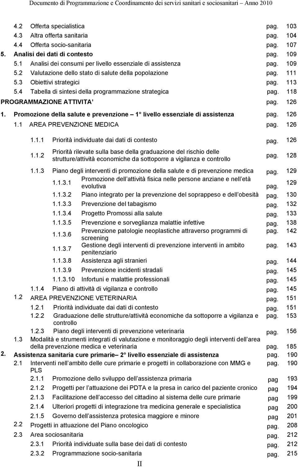 4 Tabella di sintesi della programmazione strategica pag. 118 PROGRAMMAZIONE ATTIVITA pag. 126 1. Promozione della salute e prevenzione 1 livello essenziale di assistenza pag. 126 1.1 AREA PREVENZIONE MEDICA pag.