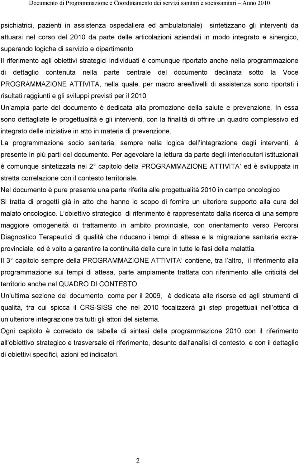 documento declinata sotto la Voce PROGRAMMAZIONE ATTIVITA, nella quale, per macro aree/livelli di assistenza sono riportati i risultati raggiunti e gli sviluppi previsti per il 2010.