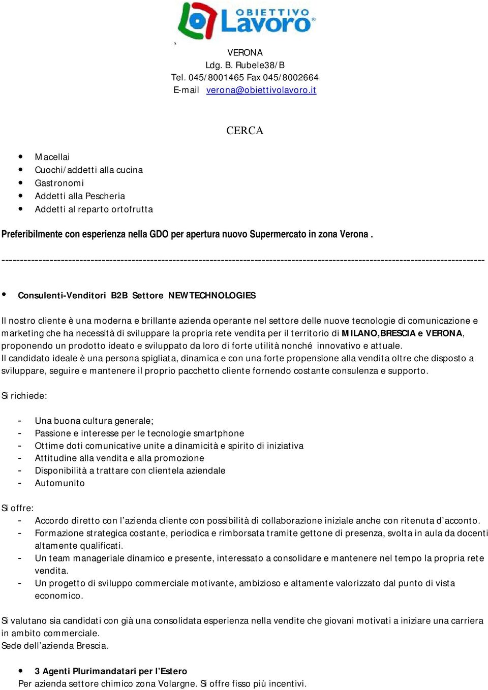 - Consulenti-Venditori B2B Settore NEWTECHNOLOGIES Il nostro cliente è una moderna e brillante azienda operante nel settore delle nuove tecnologie di comunicazione e marketing che ha necessità di