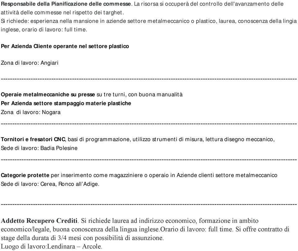 Per Azienda Cliente operante nel settore plastico Zona di lavoro: Angiari Operaie metalmeccaniche su presse su tre turni, con buona manualità Per Azienda settore stampaggio materie plastiche Zona di