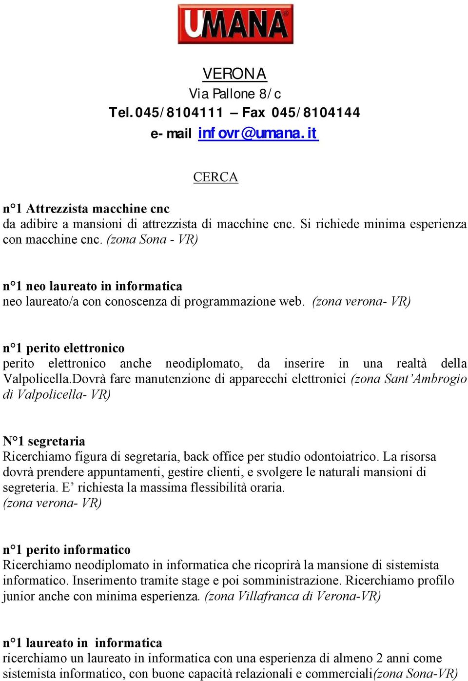 (zona verona- VR) n 1 perito elettronico perito elettronico anche neodiplomato, da inserire in una realtà della Valpolicella.