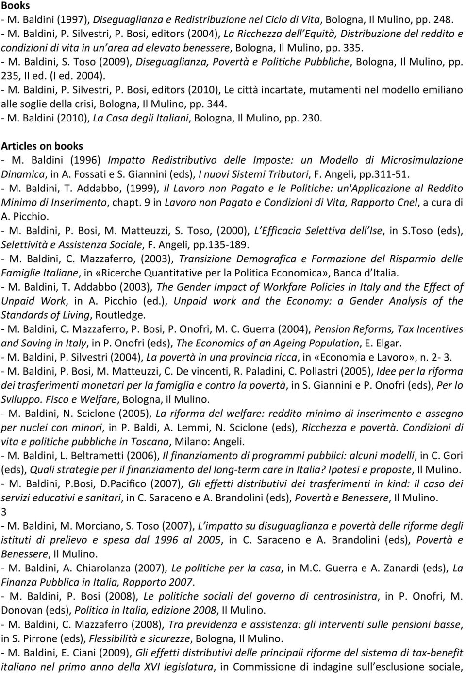 Toso (2009), Diseguaglianza, Povertà e Politiche Pubbliche, Bologna, Il Mulino, pp. 235, II ed. (I ed. 2004). - M. Baldini, P. Silvestri, P.