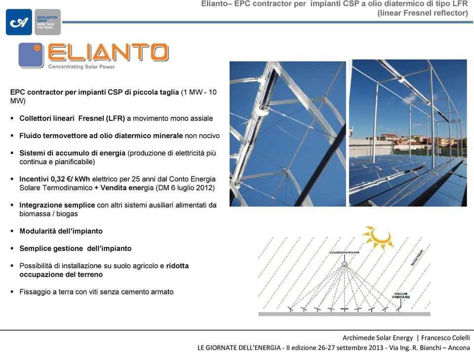 pianificabile) Incentivi 0,32 / kwh elettrico per 25 anni dal Conto Energia Solare Termodinamico + Vendita energia (DM 6 luglio 2012) Integrazione semplice con altri sistemi ausiliari alimentati da