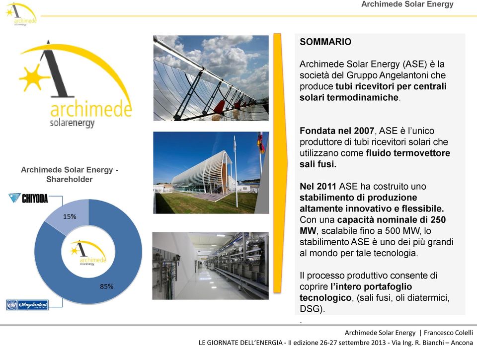 Nel 2011 ASE ha costruito uno stabilimento di produzione altamente innovativo e flessibile.