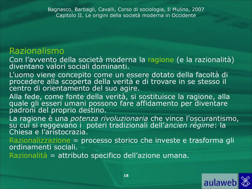 Alla fede, come fonte della verità, si sostituisce la ragione, alla quale gli esseri umani possono fare affidamento per diventare padroni del proprio destino.