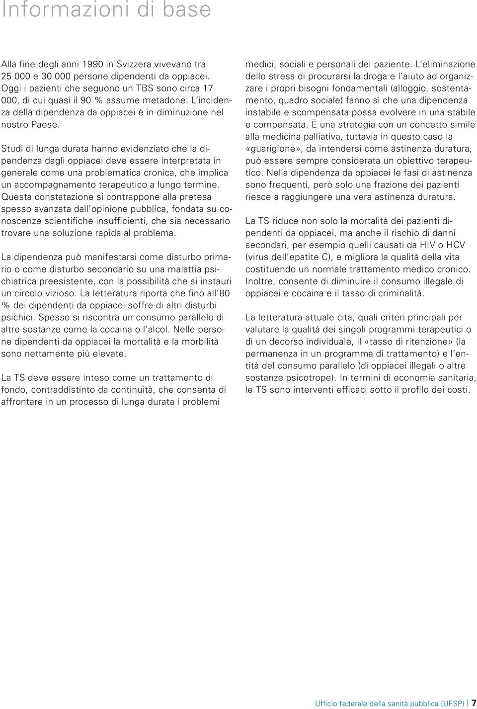 Studi di lunga durata hanno evidenziato che la dipendenza dagli oppiacei deve essere interpretata in generale come una problematica cronica, che implica un accompagnamento terapeutico a lungo termine.