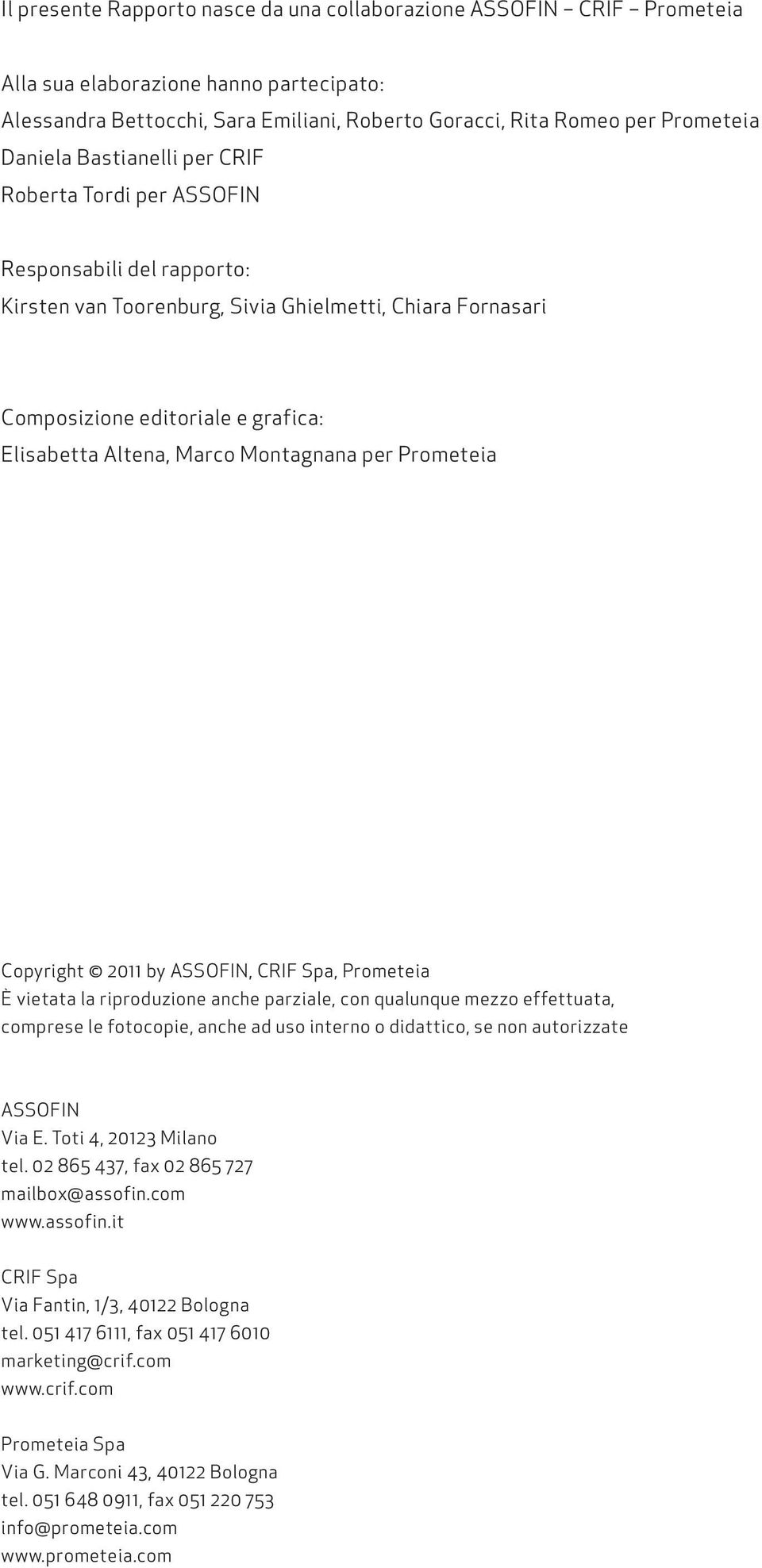 Montagnana per Prometeia Copyright 2011 by ASSOFIN, CRIF Spa, Prometeia È vietata la riproduzione anche parziale, con qualunque mezzo effettuata, comprese le fotocopie, anche ad uso interno o