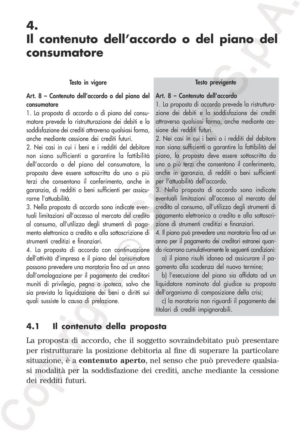 Nei casi in cui i beni e i redditi del debitore non siano sufficienti a garantire la fattibilità dell accordo o del piano del consumatore, la proposta deve essere sottoscritta da uno o più terzi che