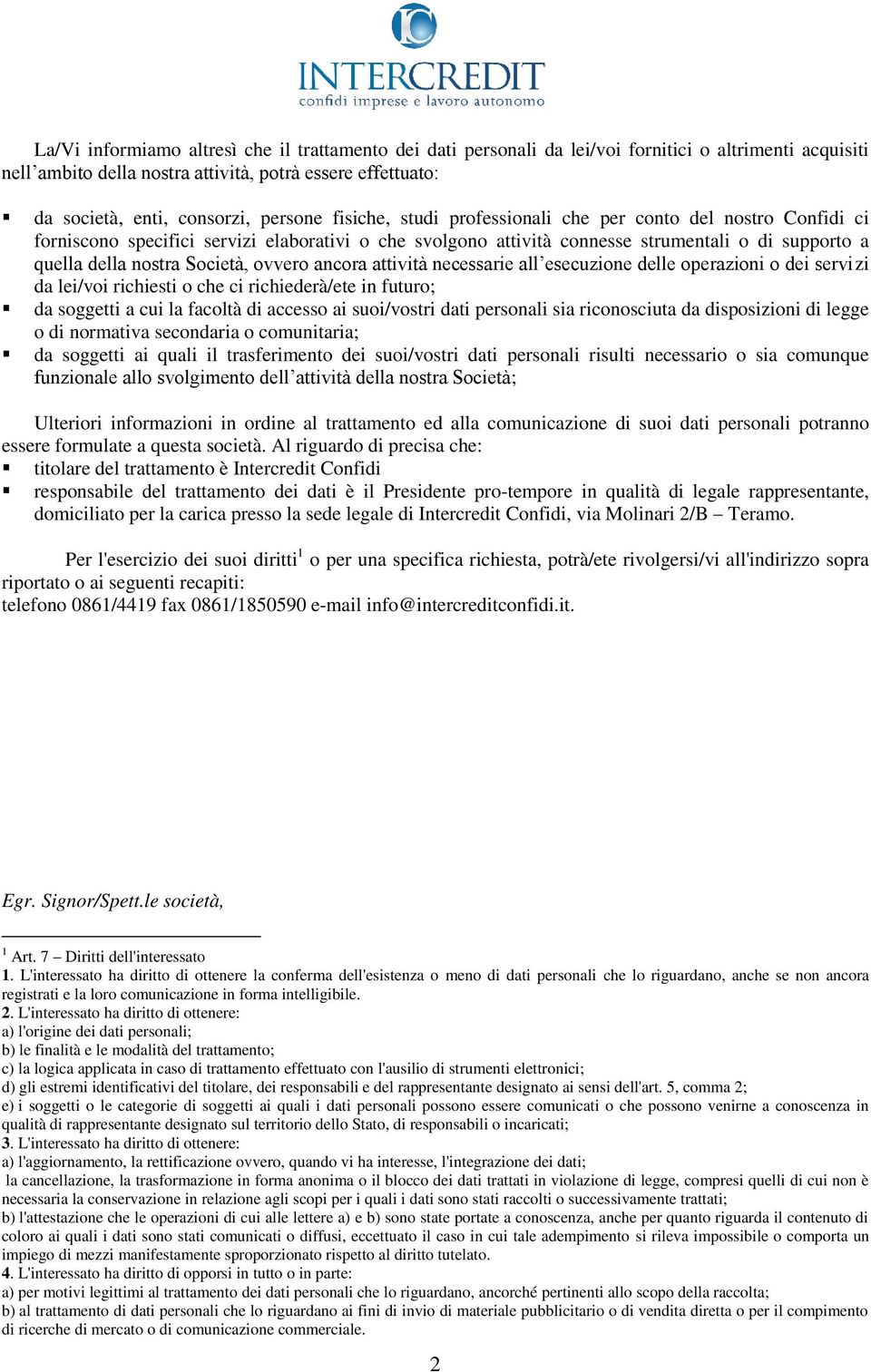 Società, ovvero ancora attività necessarie all esecuzione delle operazioni o dei servizi da lei/voi richiesti o che ci richiederà/ete in futuro; da soggetti a cui la facoltà di accesso ai suoi/vostri